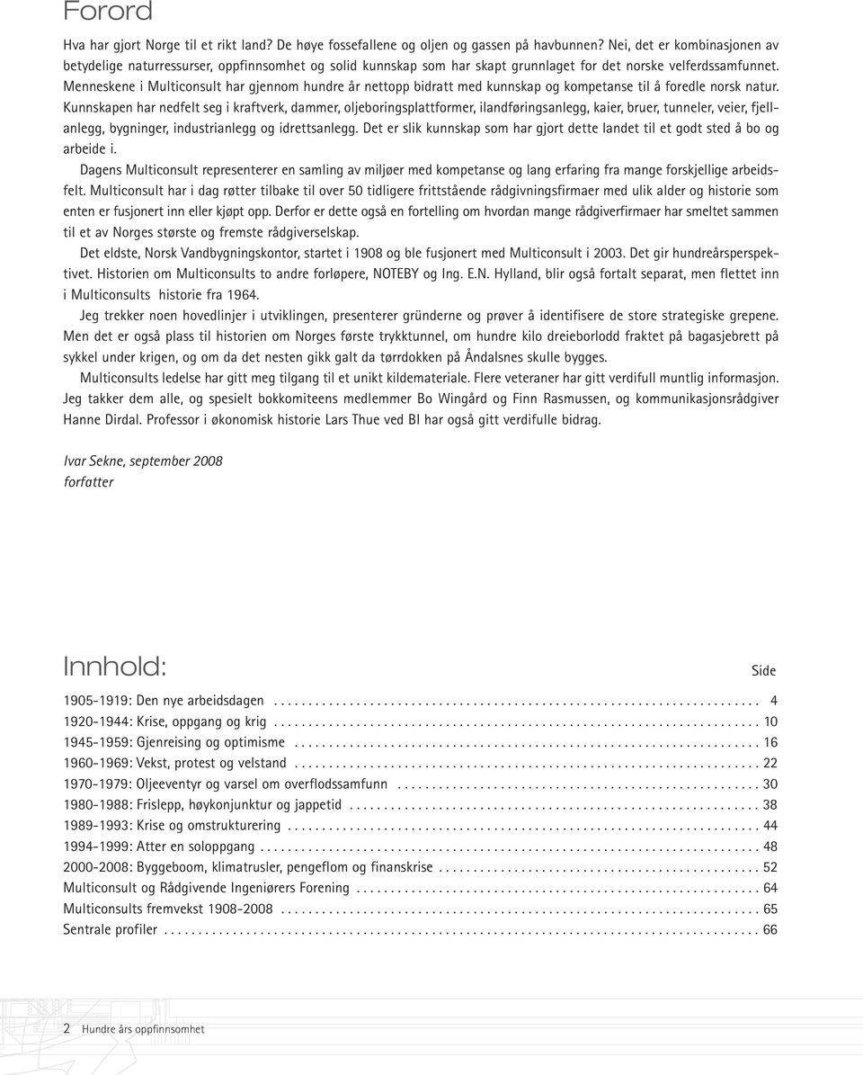 Menneskene i Multiconsult har gjennom hundre år nettopp bidratt med kunnskap og kompetanse til å foredle norsk natur.