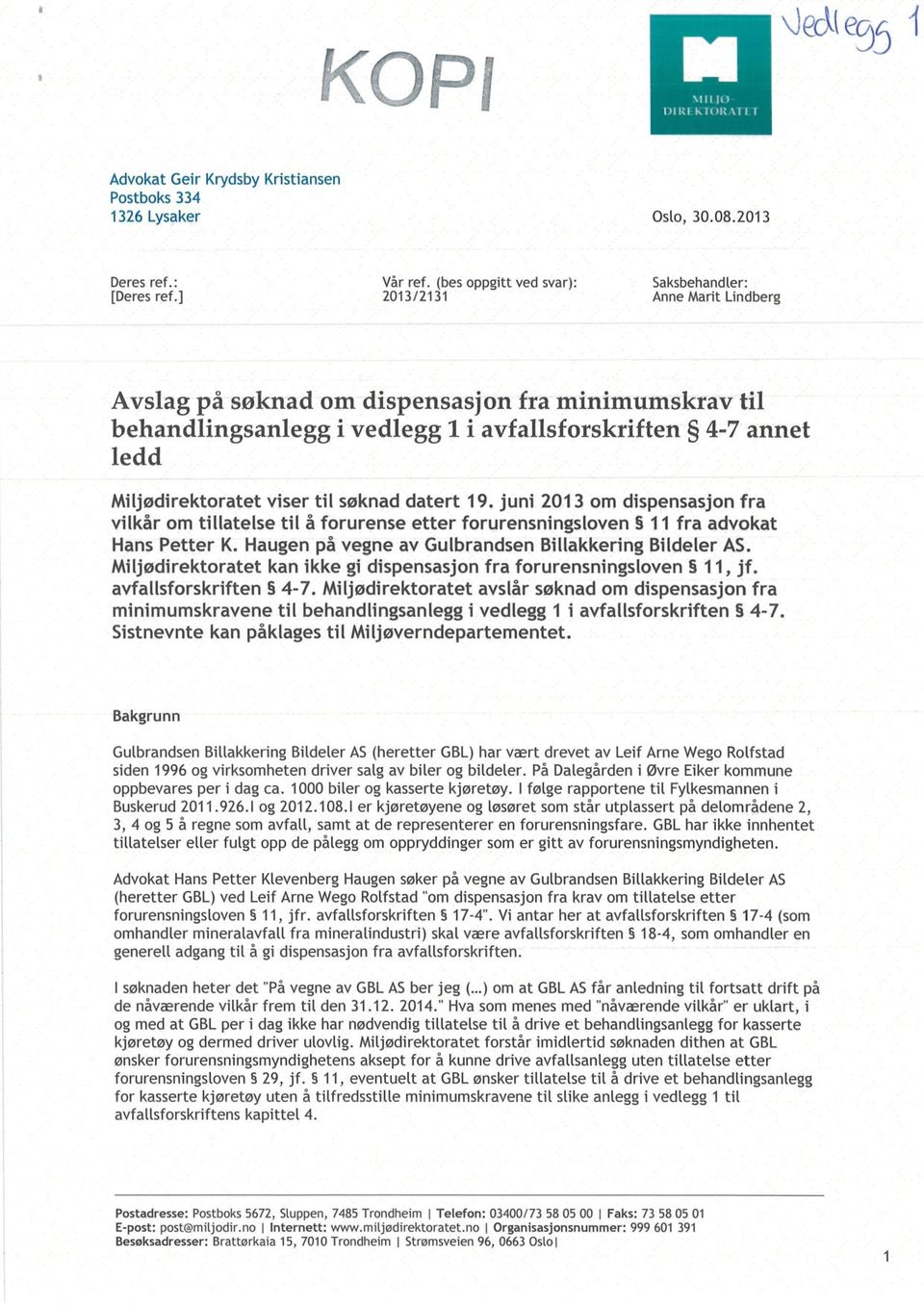 Miljødirektoratet viser til søknad datert 19. juni 2013 om dispensasjon fra vilkår om tillatelse til å forurense etter forurensningsloven 11 fra advokat Hans Petter K.