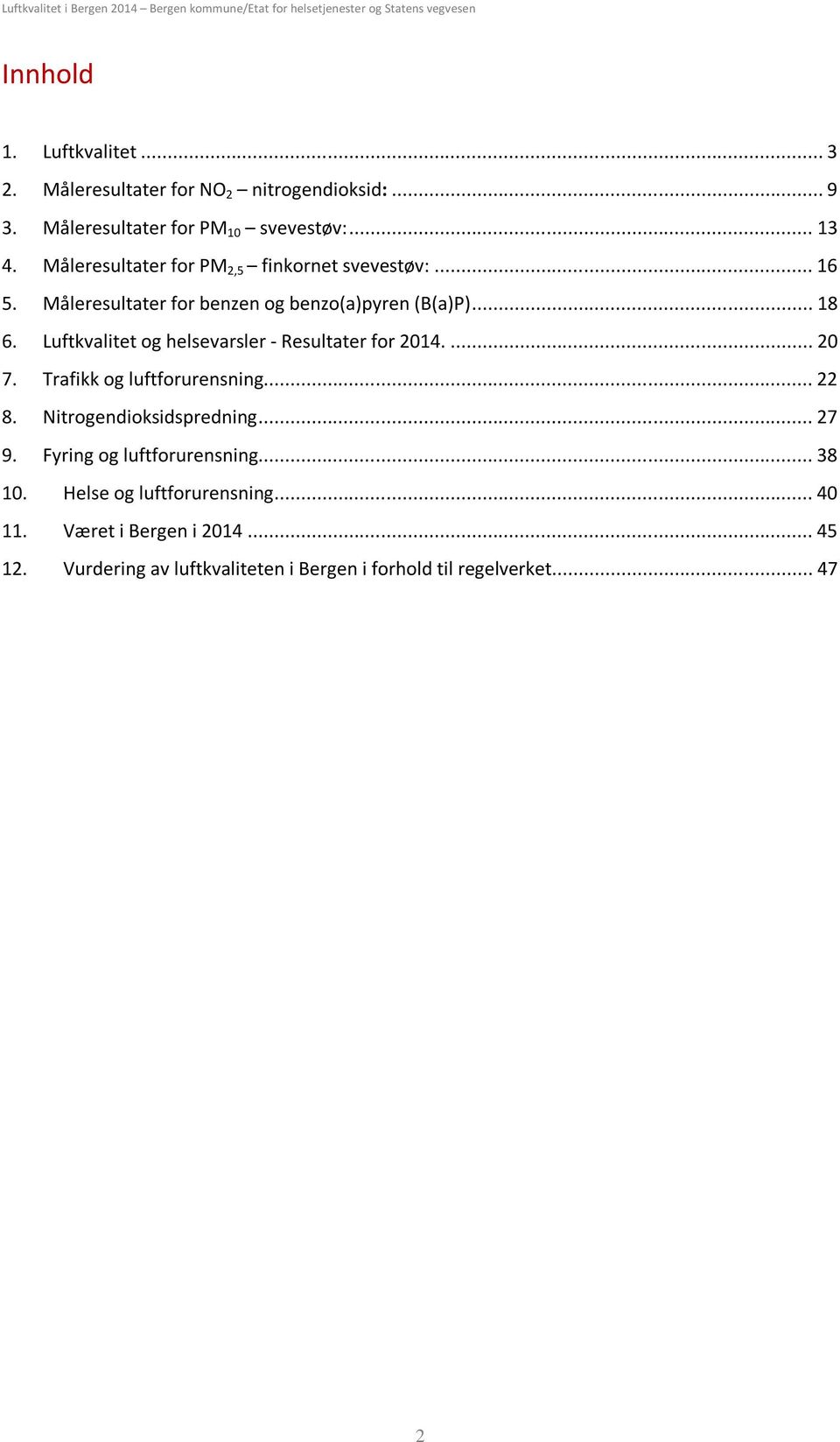 Luftkvalitet og helsevarsler - Resultater for 214.... 2 7. Trafikk og luftforurensning... 22 8. Nitrogendioksidspredning... 27 9.