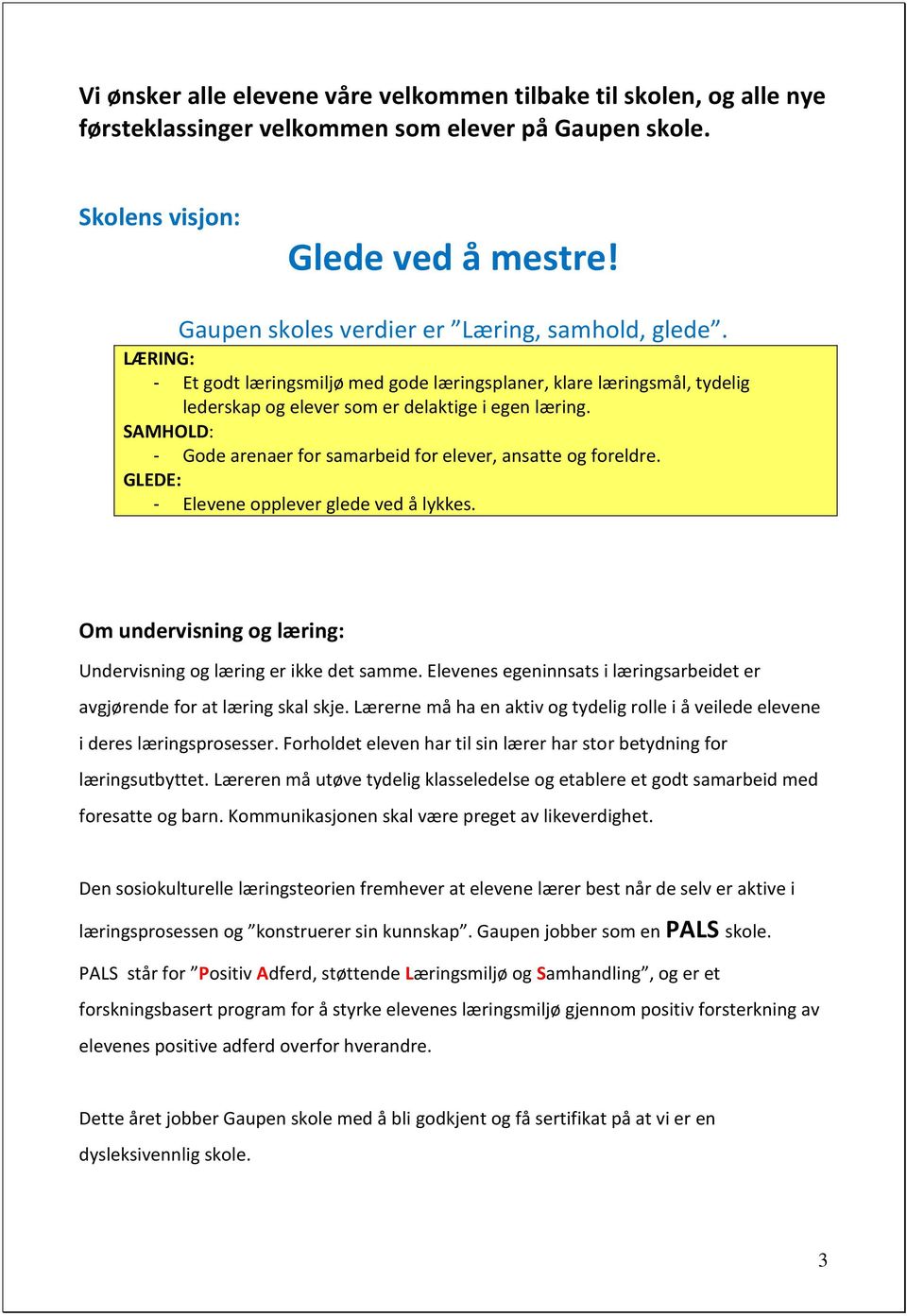 SAMHOLD: - Gode arenaer for samarbeid for elever, ansatte og foreldre. GLEDE: - Elevene opplever glede ved å lykkes. Om undervisning og læring: Undervisning og læring er ikke det samme.