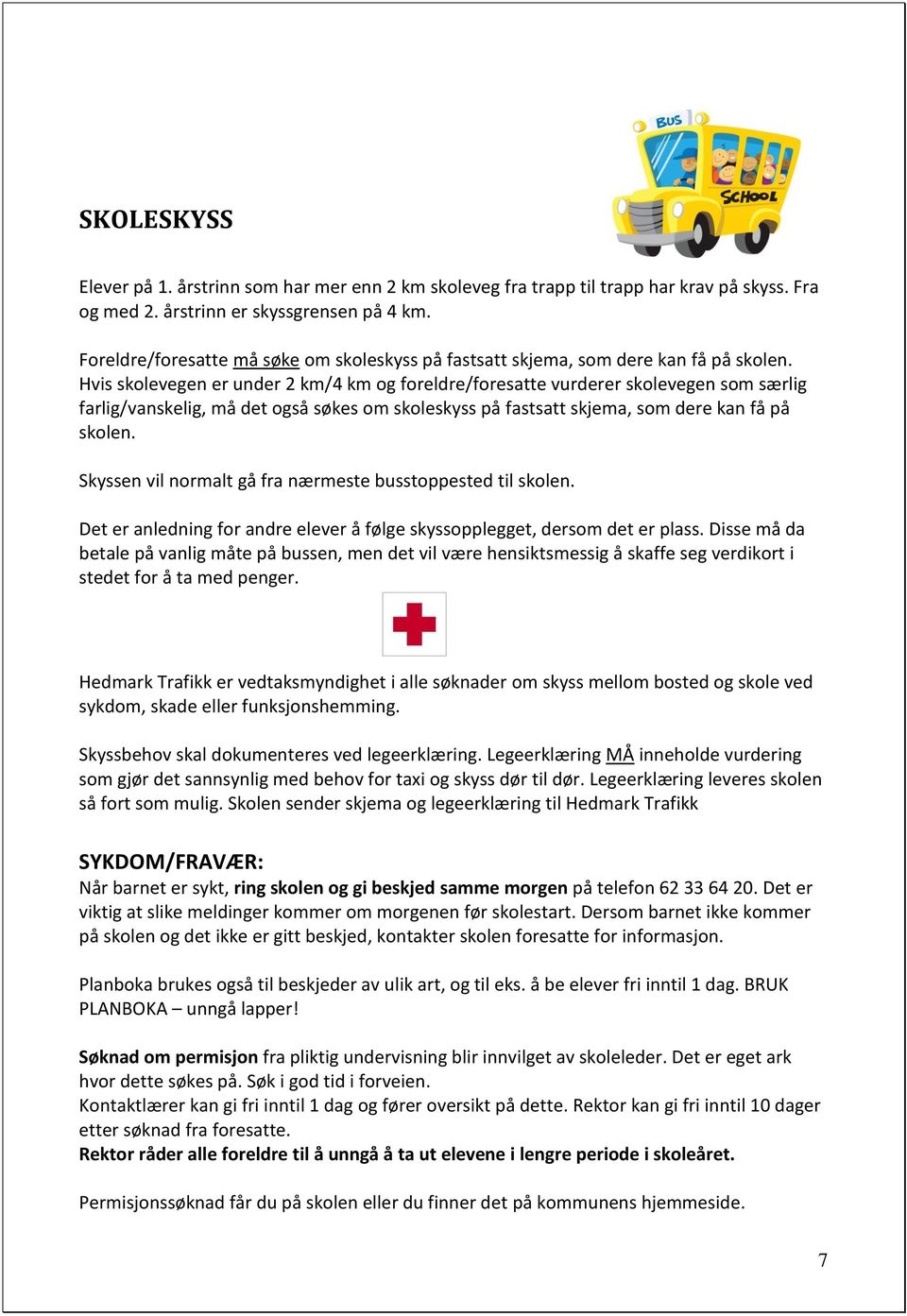 Hvis skolevegen er under 2 km/4 km og foreldre/foresatte vurderer skolevegen som særlig farlig/vanskelig, må det også søkes om skoleskyss på fastsatt skjema, som dere kan få på skolen.