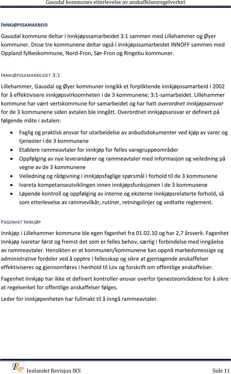 INNKJØPSSAMARBEIDET 3:1 Lillehammer, Gausdal og Øyer kommuner inngikk et forpliktende innkjøpssamarbeid i 2002 for å effektivisere innkjøpsvirksomheten i de 3 kommunene; 3:1-samarbeidet.