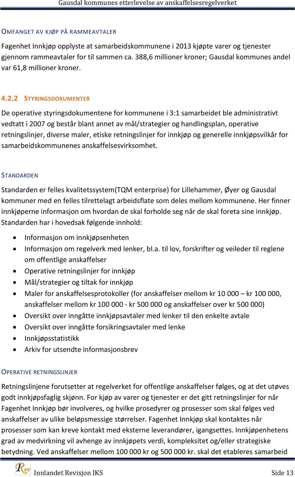 2 STYRINGSDOKUMENTER De operative styringsdokumentene for kommunene i 3:1 samarbeidet ble administrativt vedtatt i 2007 og består blant annet av mål/strategier og handlingsplan, operative