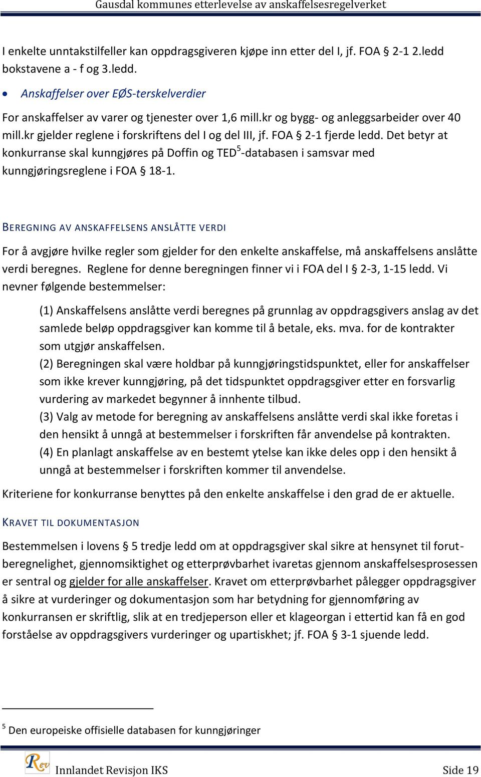 Det betyr at konkurranse skal kunngjøres på Doffin og TED 5 -databasen i samsvar med kunngjøringsreglene i FOA 18-1.