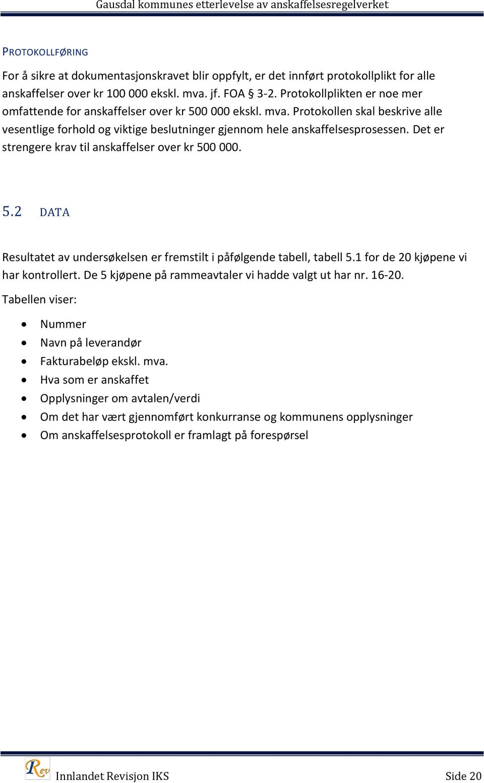 Det er strengere krav til anskaffelser over kr 500 000. 5.2 DATA Resultatet av undersøkelsen er fremstilt i påfølgende tabell, tabell 5.1 for de 20 kjøpene vi har kontrollert.