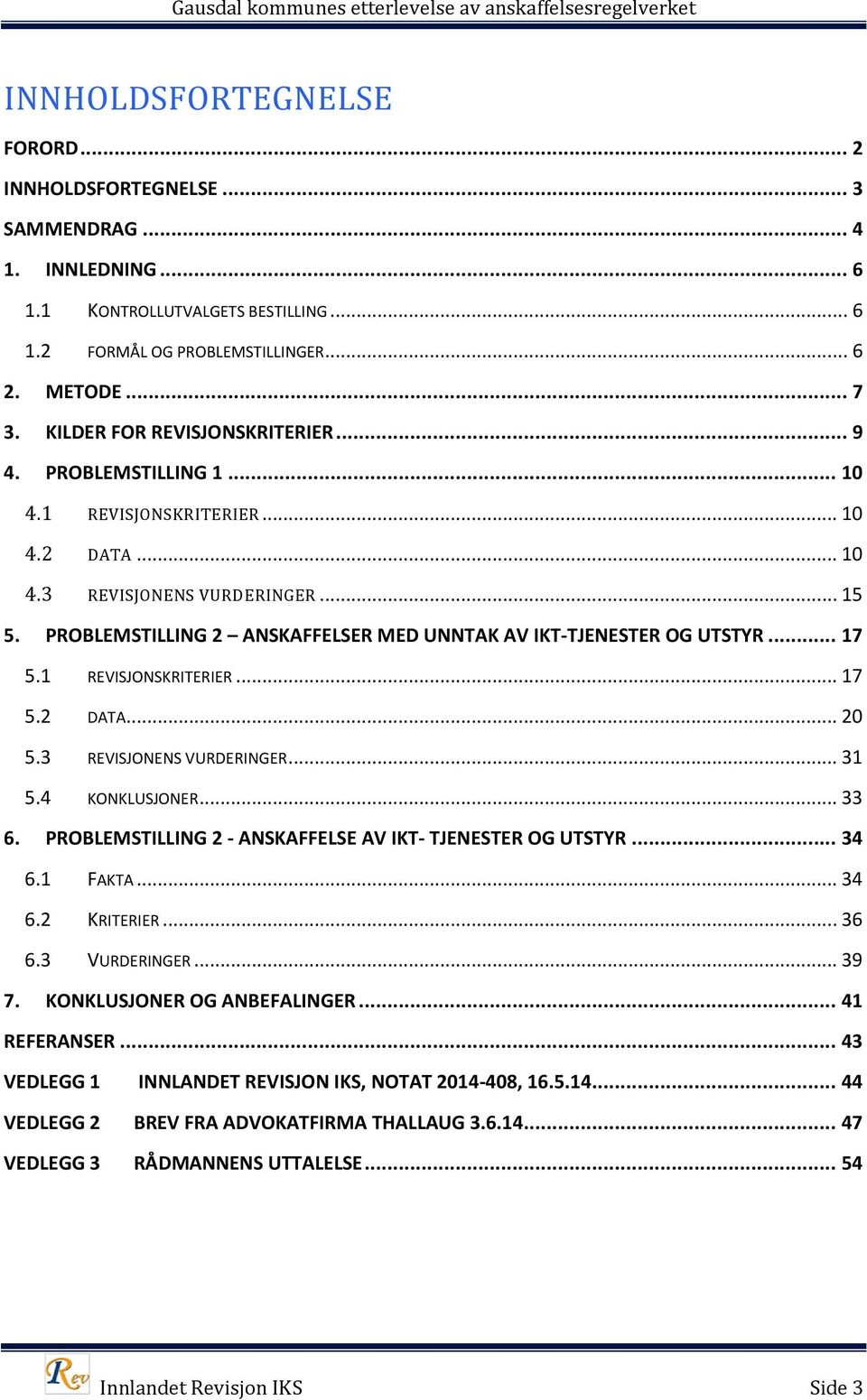 PROBLEMSTILLING 2 ANSKAFFELSER MED UNNTAK AV IKT-TJENESTER OG UTSTYR... 17 5.1 REVISJONSKRITERIER... 17 5.2 DATA... 20 5.3 REVISJONENS VURDERINGER... 31 5.4 KONKLUSJONER... 33 6.