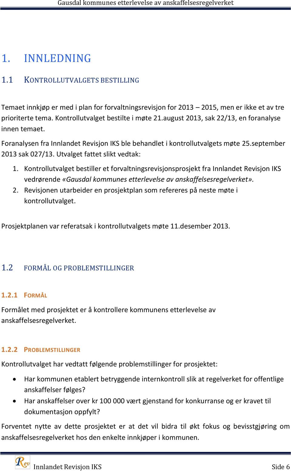 Kontrollutvalget bestiller et forvaltningsrevisjonsprosjekt fra Innlandet Revisjon IKS vedrørende «Gausdal kommunes etterlevelse av anskaffelsesregelverket». 2.