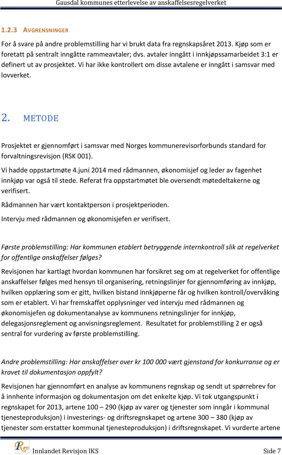 METODE Prosjektet er gjennomført i samsvar med Norges kommunerevisorforbunds standard for forvaltningsrevisjon (RSK 001). Vi hadde oppstartmøte 4.