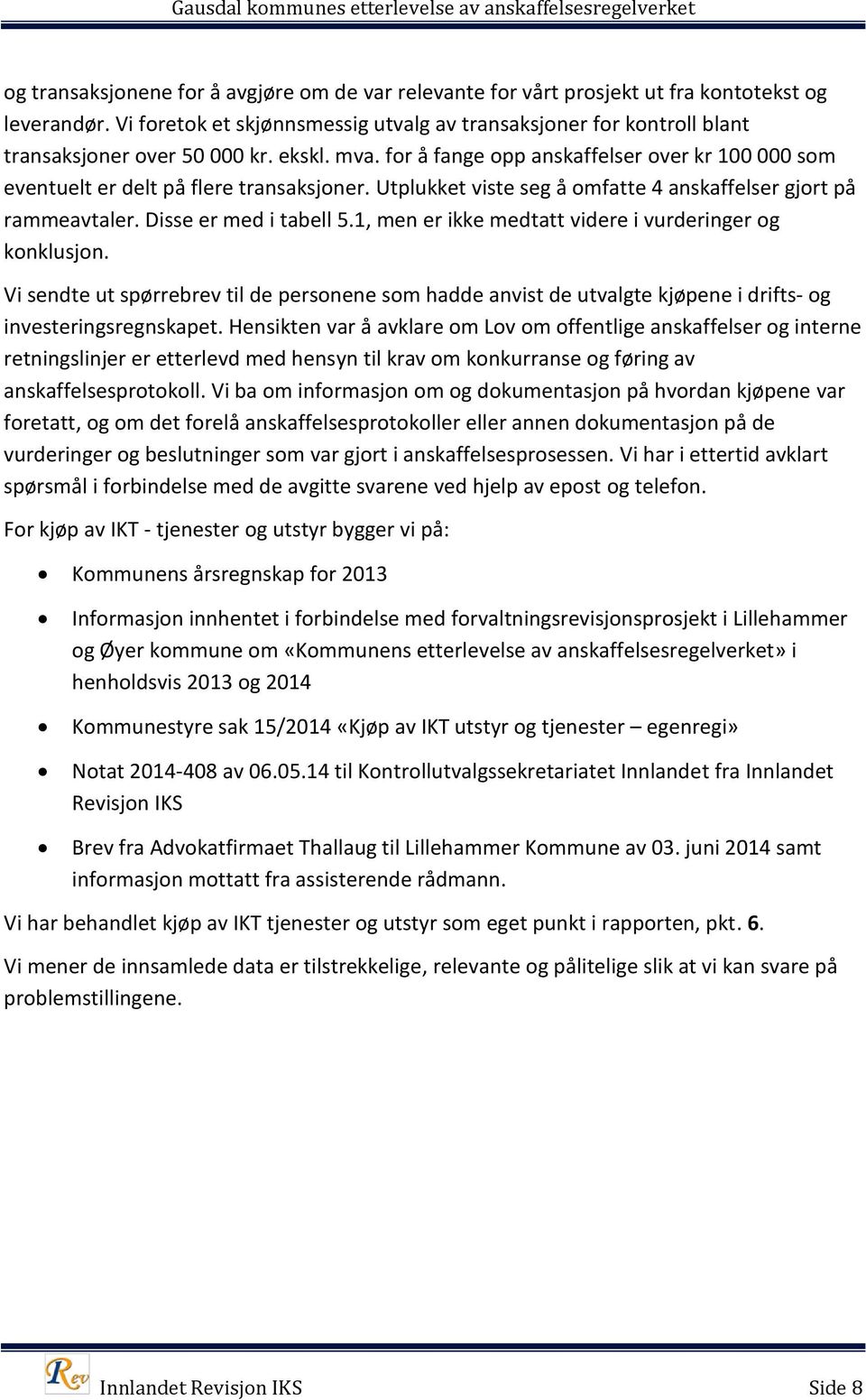 for å fange opp anskaffelser over kr 100 000 som eventuelt er delt på flere transaksjoner. Utplukket viste seg å omfatte 4 anskaffelser gjort på rammeavtaler. Disse er med i tabell 5.