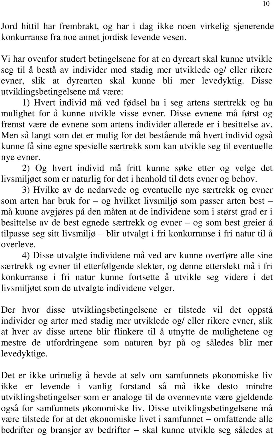 Disse utviklingsbetingelsene må være: 1) Hvert individ må ved fødsel ha i seg artens særtrekk og ha mulighet for å kunne utvikle visse evner.