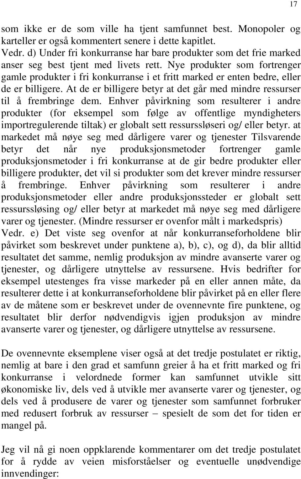 Nye produkter som fortrenger gamle produkter i fri konkurranse i et fritt marked er enten bedre, eller de er billigere. At de er billigere betyr at det går med mindre ressurser til å frembringe dem.