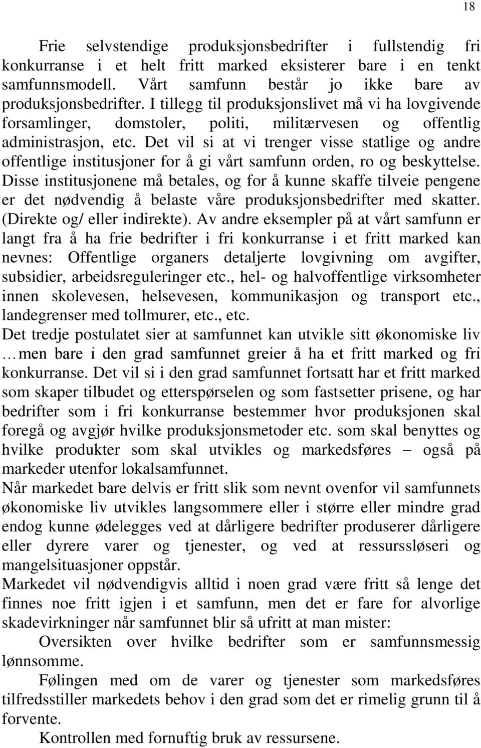 Det vil si at vi trenger visse statlige og andre offentlige institusjoner for å gi vårt samfunn orden, ro og beskyttelse.