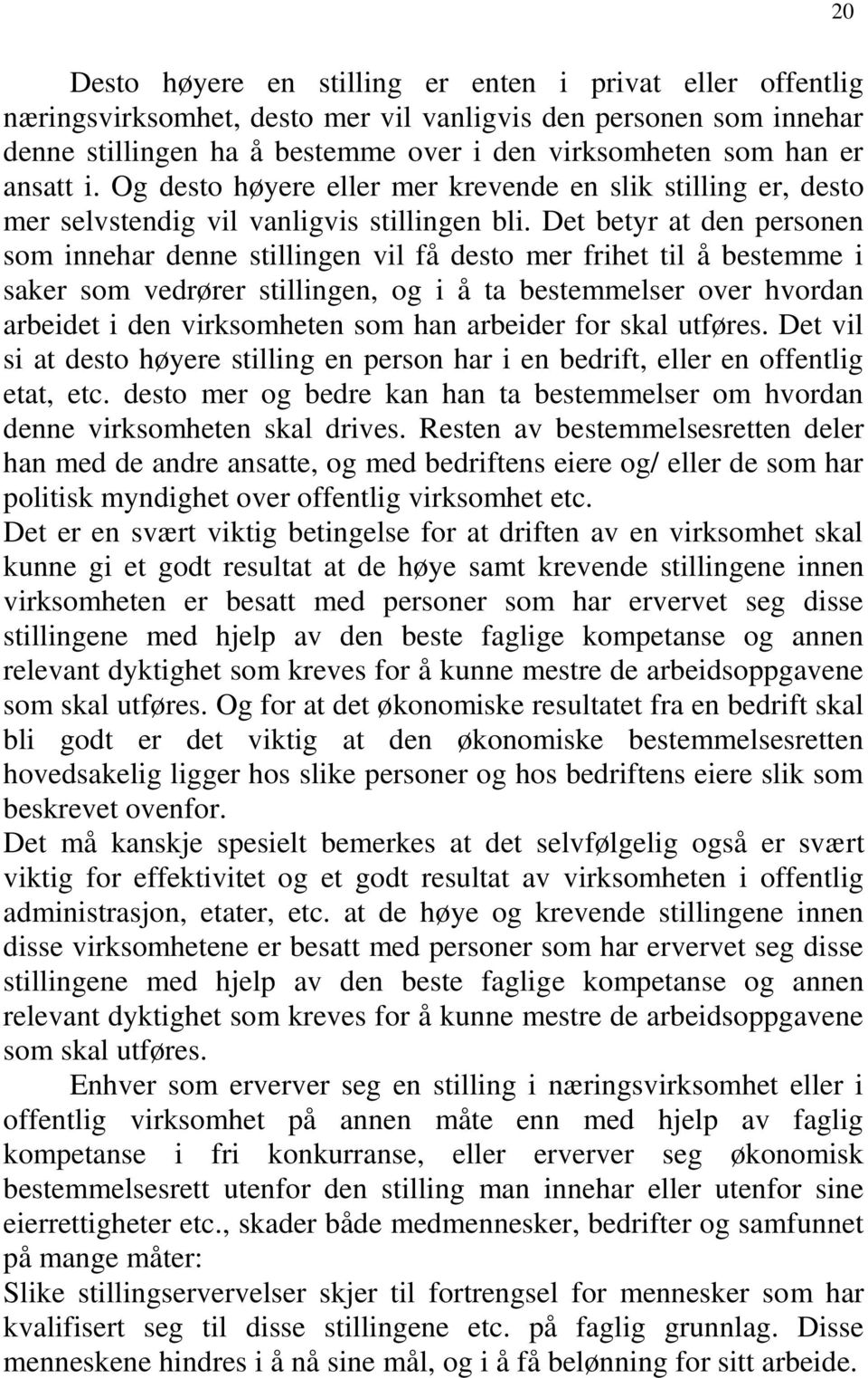 Det betyr at den personen som innehar denne stillingen vil få desto mer frihet til å bestemme i saker som vedrører stillingen, og i å ta bestemmelser over hvordan arbeidet i den virksomheten som han