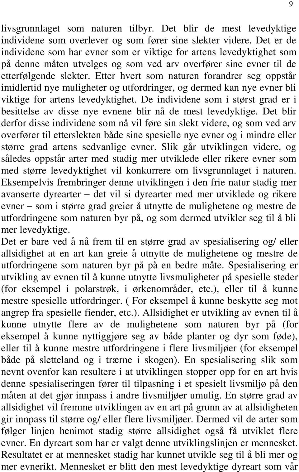 Etter hvert som naturen forandrer seg oppstår imidlertid nye muligheter og utfordringer, og dermed kan nye evner bli viktige for artens levedyktighet.