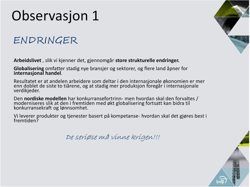 Resultatet er at andelen arbeidere som deltar i den internasjonale økonomien er mer enn doblet de siste to tiårene, og at stadig mer produksjon foregår i internasjonale