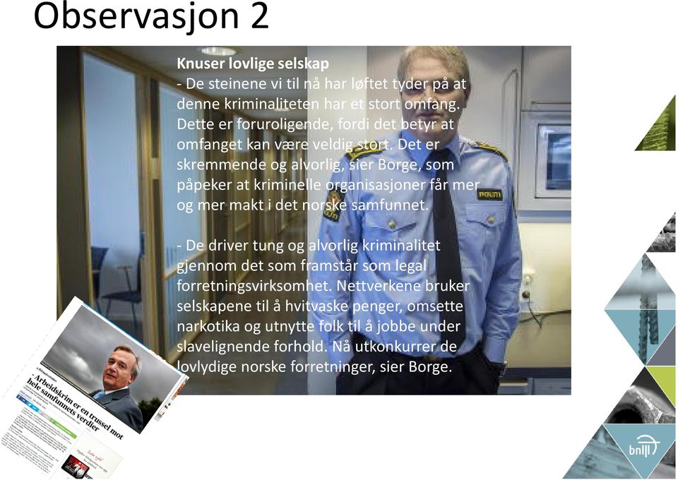 Det er skremmende og alvorlig, sier Borge, som påpeker at kriminelle organisasjoner får mer og mer makt i det norske samfunnet.