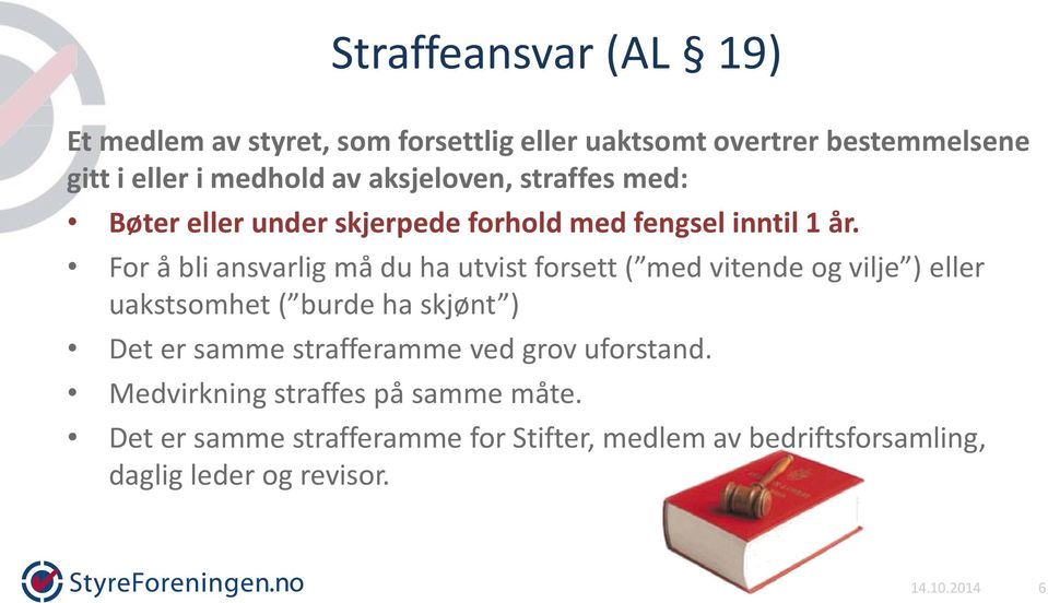 For å bli ansvarlig må du ha utvist forsett ( med vitende og vilje ) eller uakstsomhet ( burde ha skjønt ) Det er samme