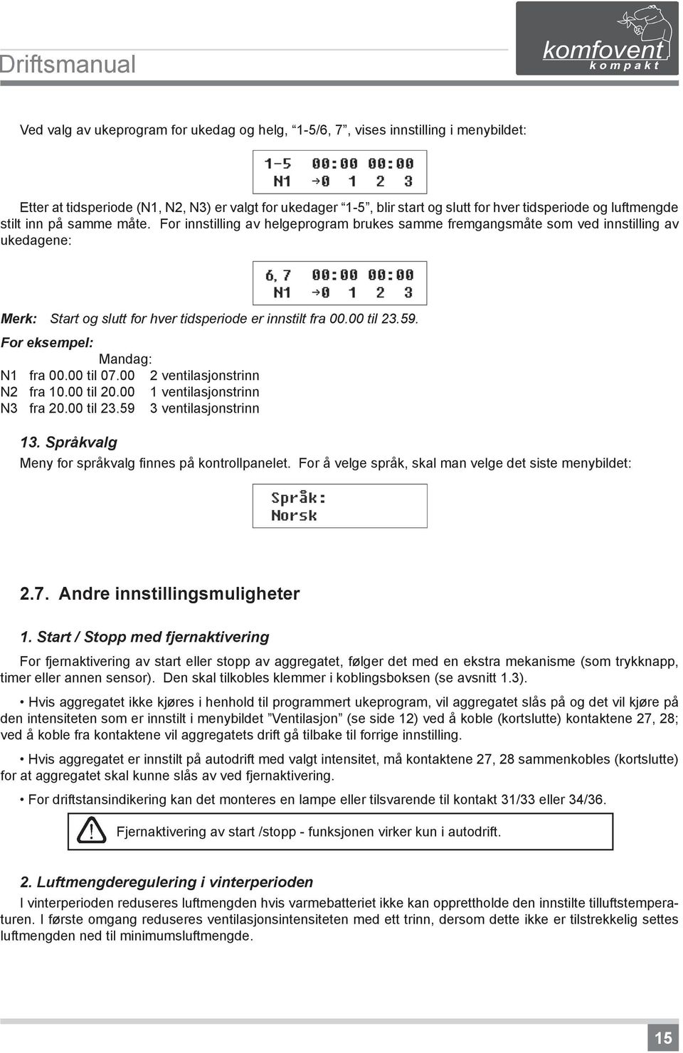 00 til 23.59. For eksempel: Mandag: N1 fra 00.00 til 07.00 2 ventilasjonstrinn N2 fra 10.00 til 20.00 1 ventilasjonstrinn N3 fra 20.00 til 23.59 3 ventilasjonstrinn 13.