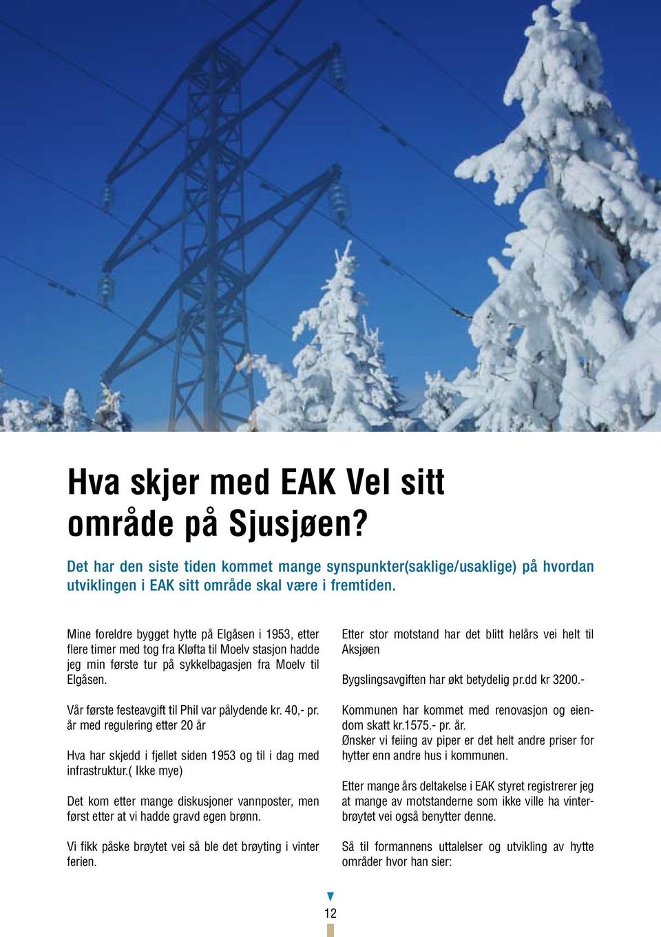 Vår første festeavgift til Phil var pålydende kr. 40,- pr. år med regulering etter 20 år Hva har skjedd i fjellet siden 1953 og til i dag med infrastruktur.