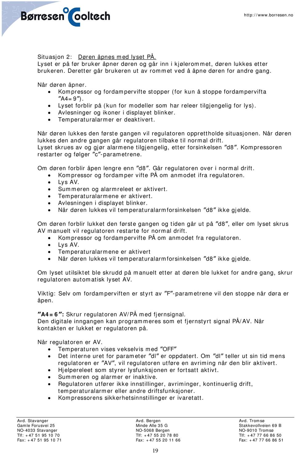 Avlesninger og ikoner i displayet blinker. Temperaturalarmer er deaktivert. Når døren lukkes den første gangen vil regulatoren opprettholde situasjonen.