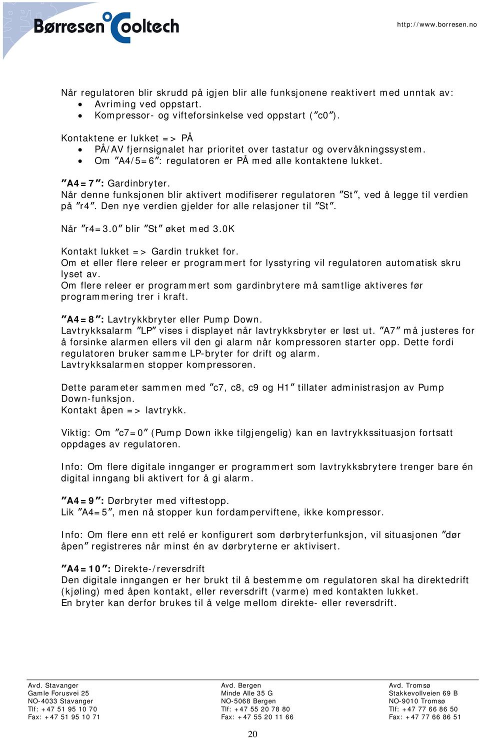 Når denne funksjonen blir aktivert modifiserer regulatoren St, ved å legge til verdien på r4. Den nye verdien gjelder for alle relasjoner til St. Når r4=3.0 blir St øket med 3.