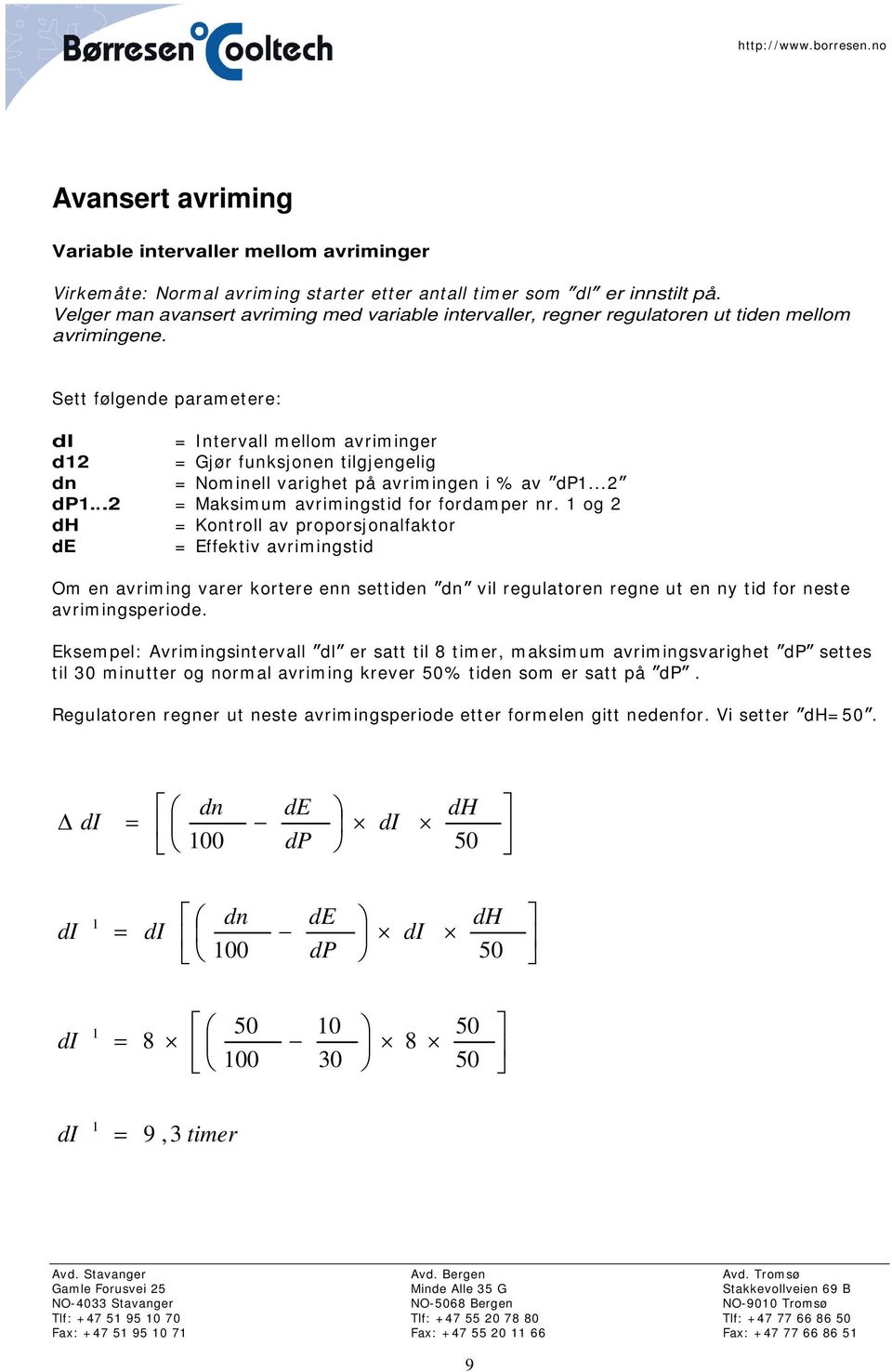 Sett følgende parametere: di = Intervall mellom avriminger d12 = Gjør funksjonen tilgjengelig dn = Nominell varighet på avrimingen i % av dp1...2 dp1...2 = Maksimum avrimingstid for fordamper nr.