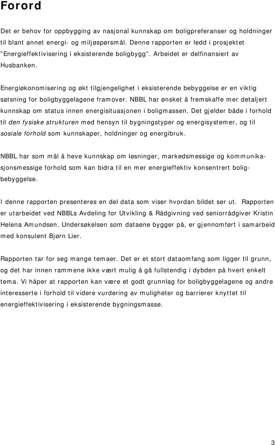 Energiøkonomisering og økt tilgjengelighet i eksisterende bebyggelse er en viktig satsning for boligbyggelagene framover.