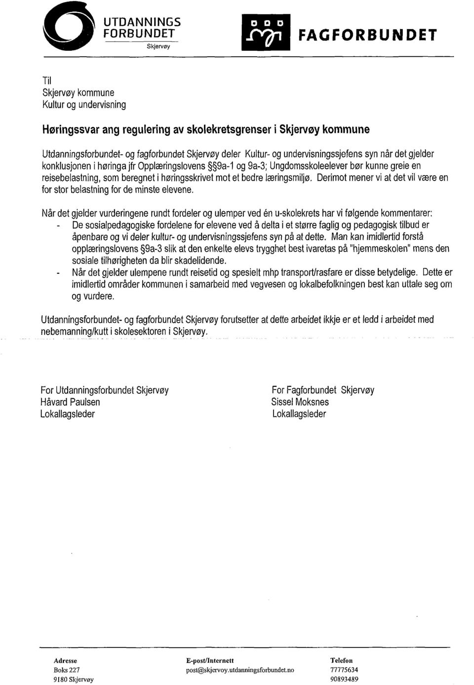 undervisningssjefensyn når det gjelder konklusjonen i høringa jfr Opplæringslovens 9a-1 og 9a-3; Ungdomsskoleelever bør kunne greie en reisebelastning, som beregnet i høringsskrivet mot et bedre