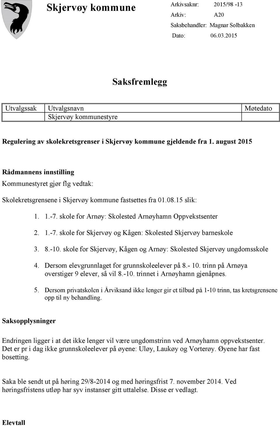 august 2015 Rådmannens innstilling Kommunestyret gjør flg vedtak: Skolekretsgrensene i Skjervøy kommune fastsettes fra 01.08.15 slik: 1. 1.-7.