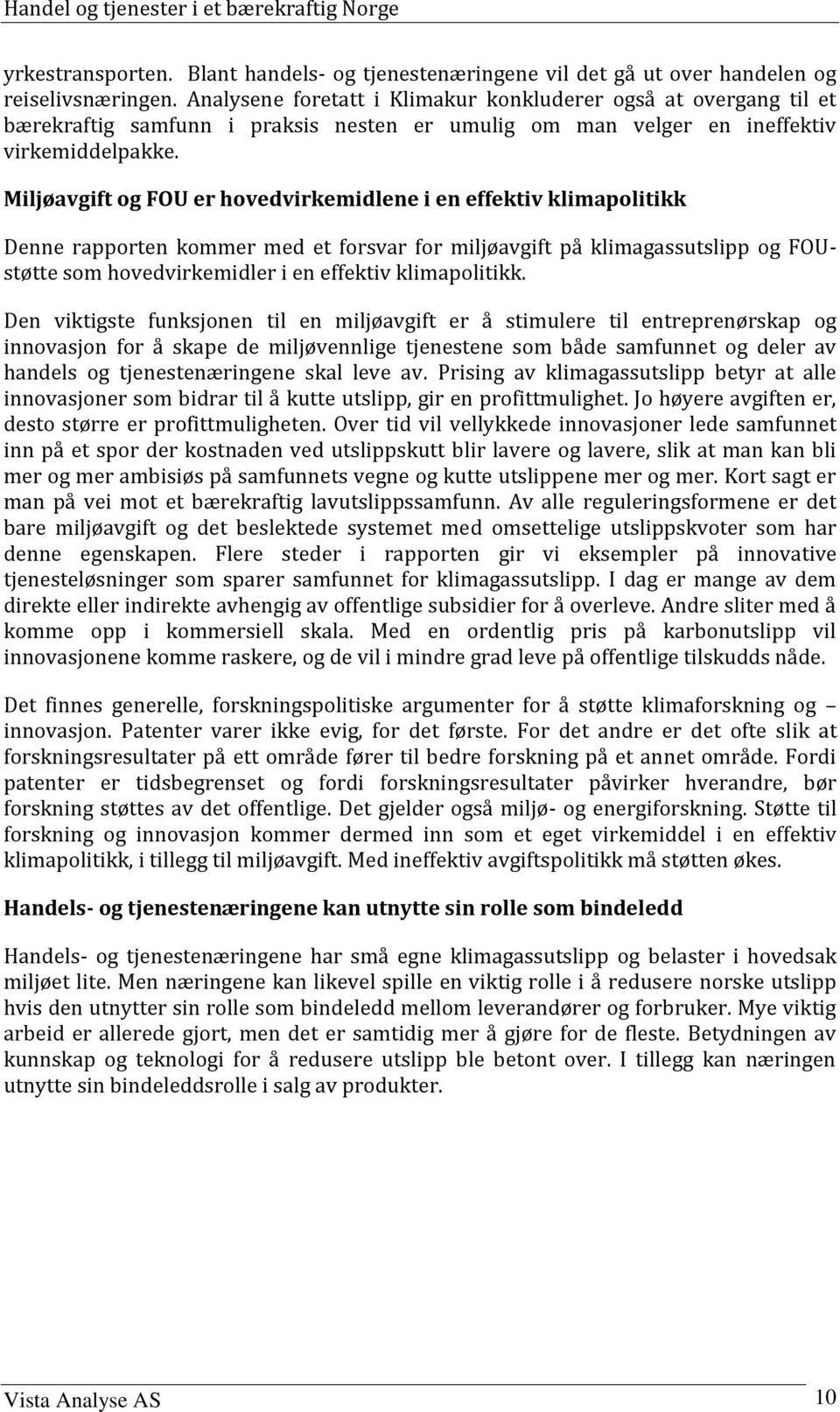 Miljøavgift og FOU er hovedvirkemidlene i en effektiv klimapolitikk Denne rapporten kommer med et forsvar for miljøavgift på klimagassutslipp og FOUstøtte som hovedvirkemidler i en effektiv