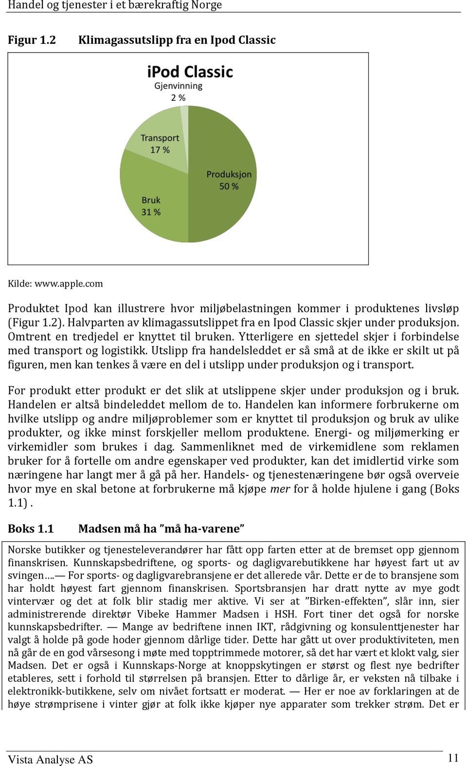 Utslipp fra handelsleddet er så små at de ikke er skilt ut på figuren, men kan tenkes å være en del i utslipp under produksjon og i transport.