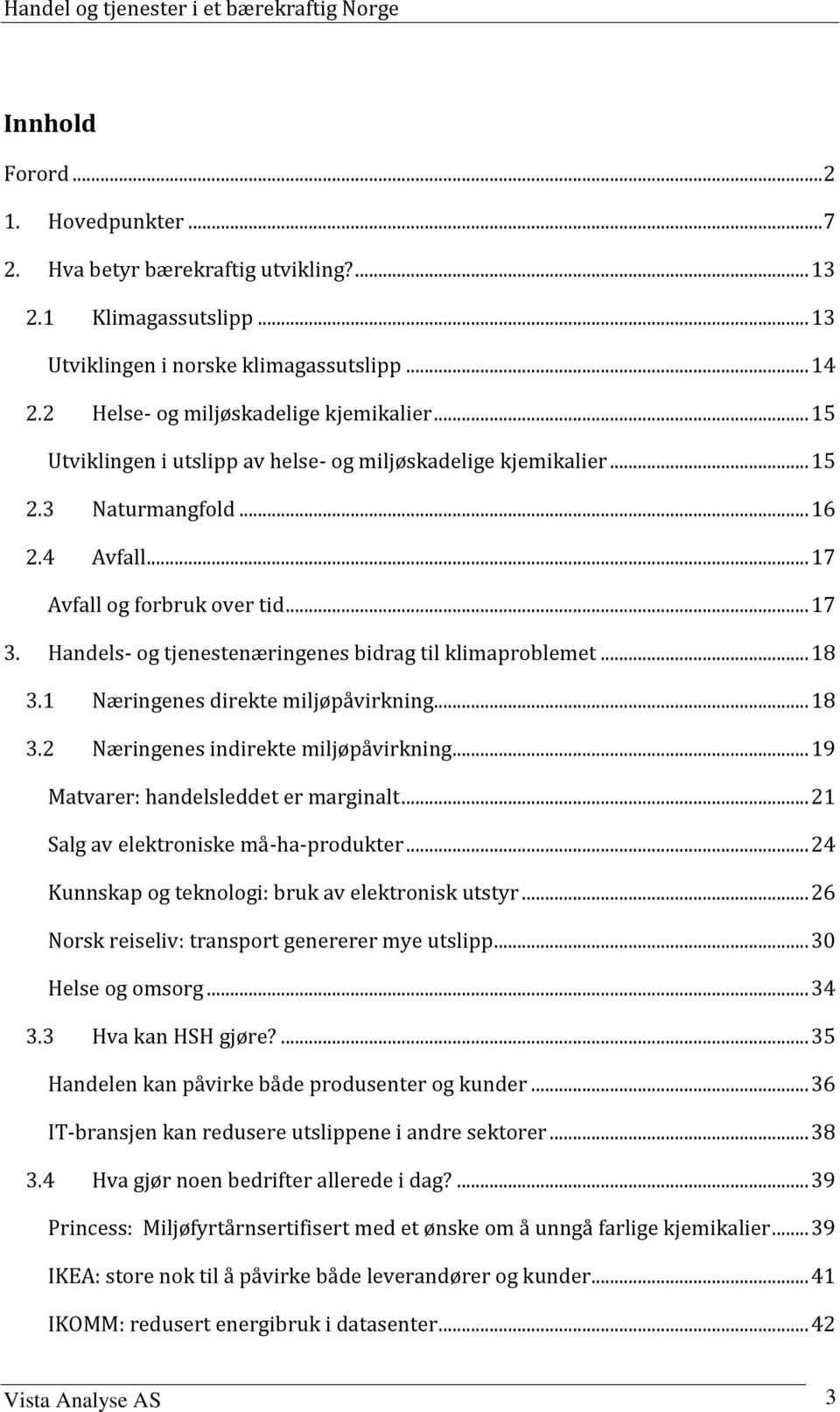 Handels- og tjenestenæringenes bidrag til klimaproblemet... 18 3.1 Næringenes direkte miljøpåvirkning... 18 3.2 Næringenes indirekte miljøpåvirkning... 19 Matvarer: handelsleddet er marginalt.