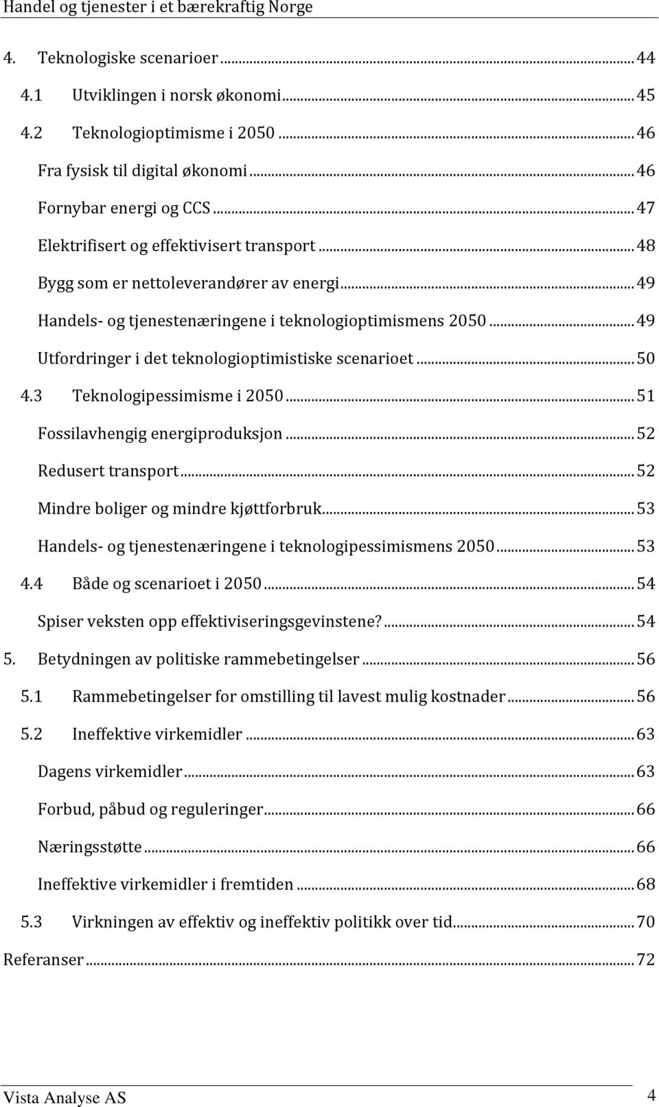 .. 49 Utfordringer i det teknologioptimistiske scenarioet... 50 4.3 Teknologipessimisme i 2050... 51 Fossilavhengig energiproduksjon... 52 Redusert transport... 52 Mindre boliger og mindre kjøttforbruk.