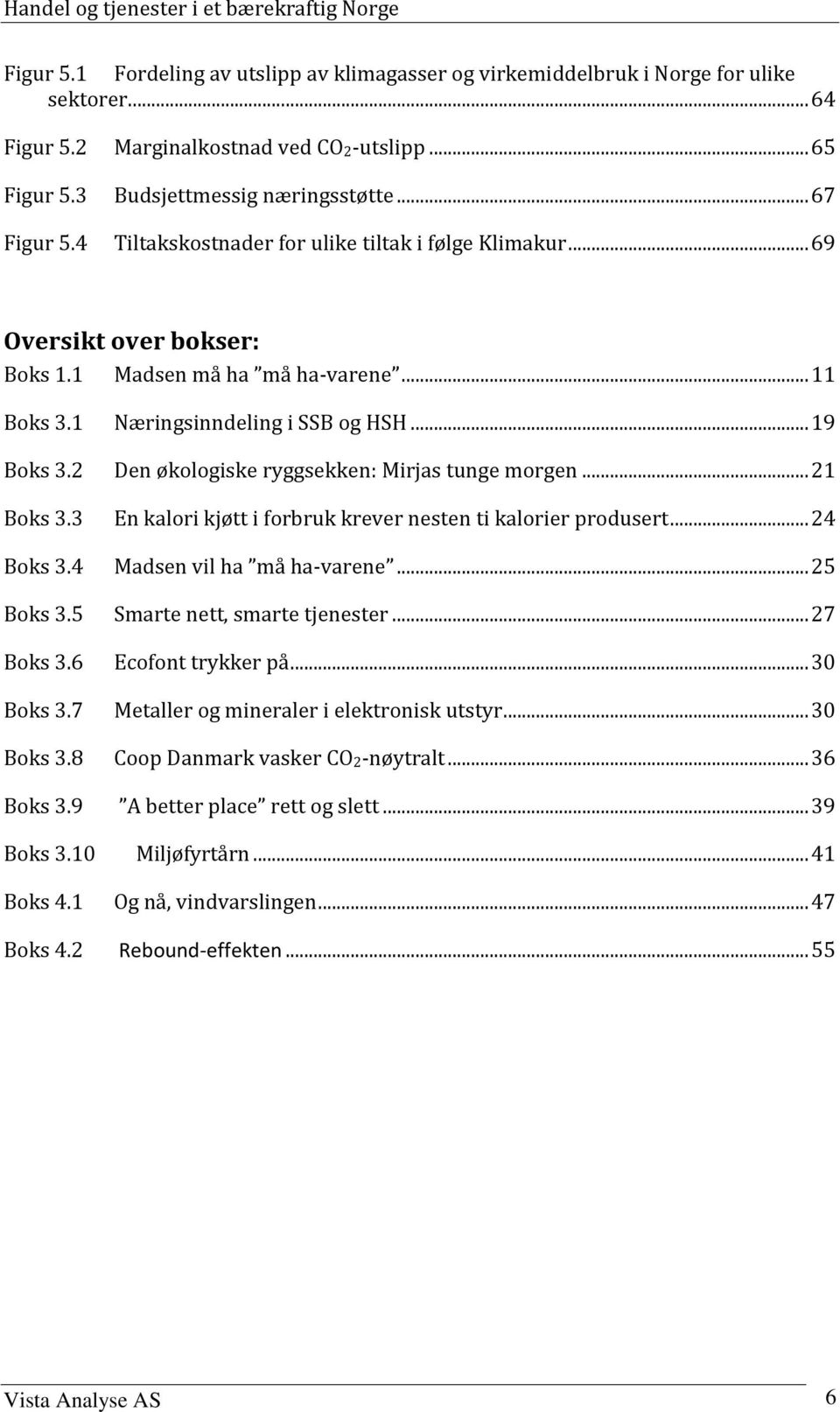 2 Den økologiske ryggsekken: Mirjas tunge morgen... 21 Boks 3.3 En kalori kjøtt i forbruk krever nesten ti kalorier produsert... 24 Boks 3.4 Madsen vil ha må ha-varene... 25 Boks 3.