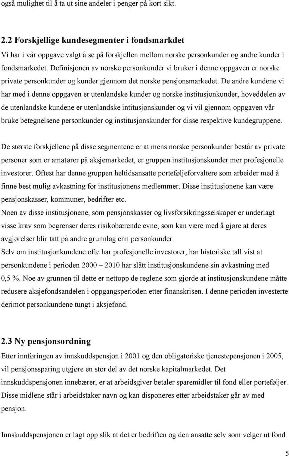 Definisjonen av norske personkunder vi bruker i denne oppgaven er norske private personkunder og kunder gjennom det norske pensjonsmarkedet.