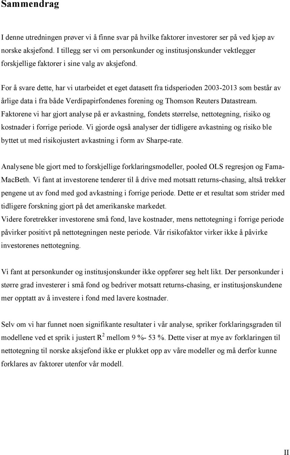 For å svare dette, har vi utarbeidet et eget datasett fra tidsperioden 2003-2013 som består av årlige data i fra både Verdipapirfondenes forening og Thomson Reuters Datastream.