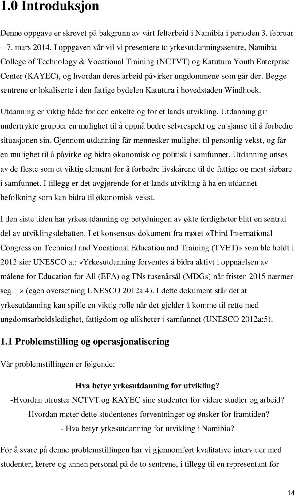 ungdommene som går der. Begge sentrene er lokaliserte i den fattige bydelen Katutura i hovedstaden Windhoek. Utdanning er viktig både for den enkelte og for et lands utvikling.