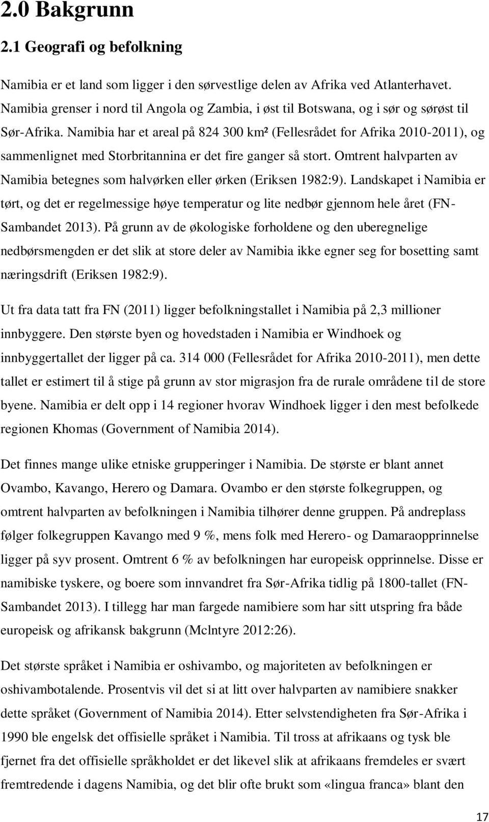 Namibia har et areal på 824 300 km² (Fellesrådet for Afrika 2010-2011), og sammenlignet med Storbritannina er det fire ganger så stort.