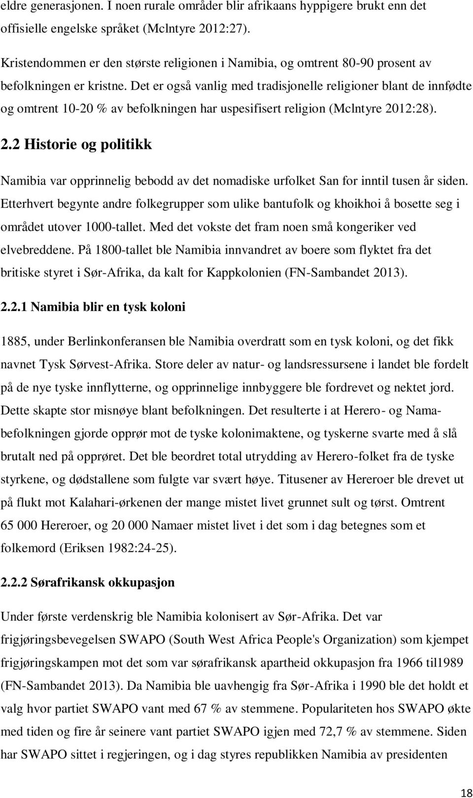 Det er også vanlig med tradisjonelle religioner blant de innfødte og omtrent 10-20 % av befolkningen har uspesifisert religion (Mclntyre 20