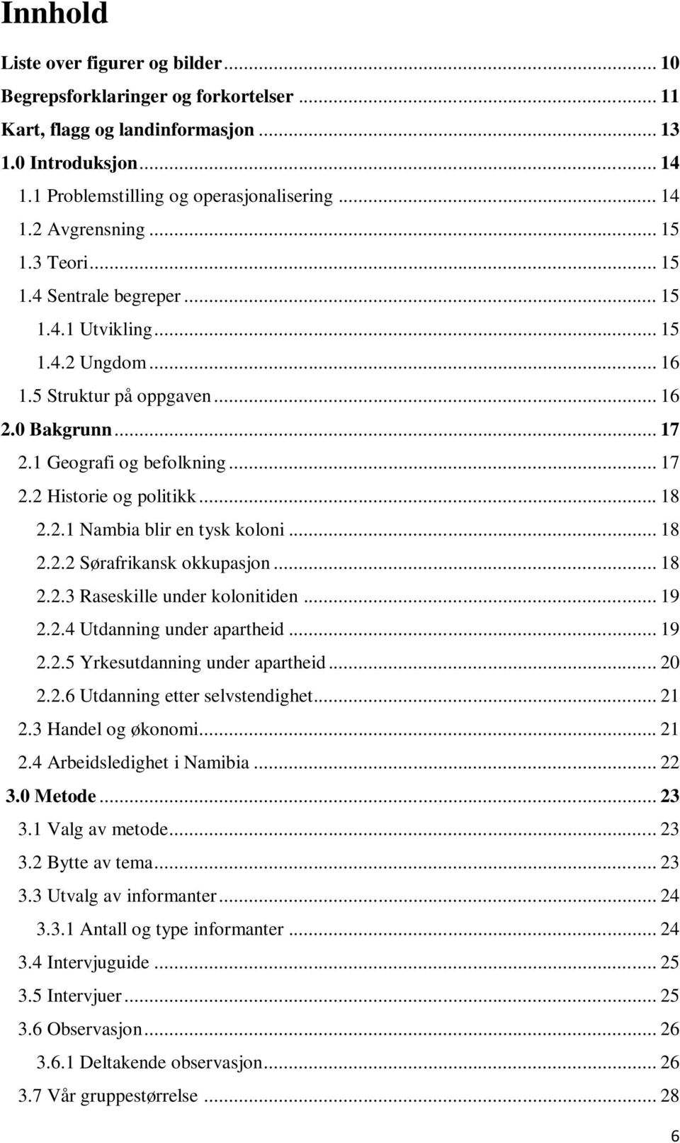 .. 18 2.2.1 Nambia blir en tysk koloni... 18 2.2.2 Sørafrikansk okkupasjon... 18 2.2.3 Raseskille under kolonitiden... 19 2.2.4 Utdanning under apartheid... 19 2.2.5 Yrkesutdanning under apartheid.