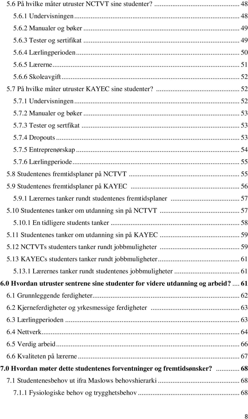 .. 54 5.7.6 Lærlingperiode... 55 5.8 Studentenes fremtidsplaner på NCTVT... 55 5.9 Studentenes fremtidsplaner på KAYEC... 56 5.9.1 Lærernes tanker rundt studentenes fremtidsplaner... 57 5.