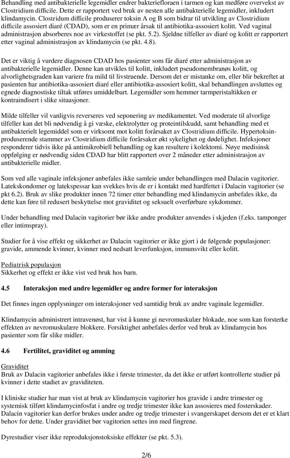 Clostridum difficile produserer toksin A og B som bidrar til utvikling av Clostridium difficile assosiert diaré (CDAD), som er en primær årsak til antibiotika-assosiert kolitt.