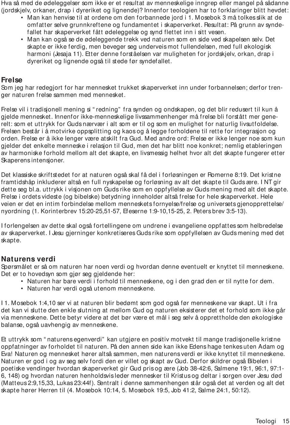 Mosebok 3 må tolkes slik at de omfatter selve grunnkreftene og fundamentet i skaperverket. Resultat: På grunn av syndefallet har skaperverket fått ødeleggelse og synd flettet inn i sitt vesen.