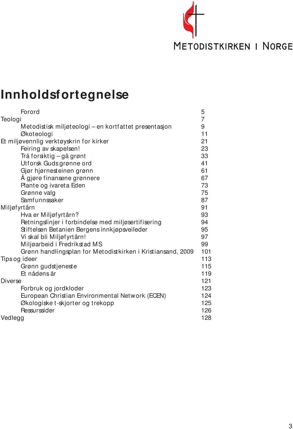 Miljøfyrtårn? 93 Retningslinjer i forbindelse med miljøsertifisering 94 Stiftelsen Betanien Bergens innkjøpsveileder 95 Vi skal bli Miljøfyrtårn!