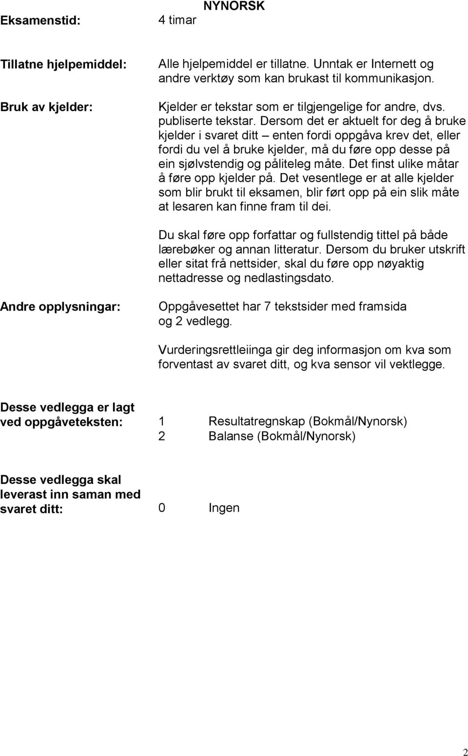 Dersom det er aktuelt for deg å bruke kjelder i svaret ditt enten fordi oppgåva krev det, eller fordi du vel å bruke kjelder, må du føre opp desse på ein sjølvstendig og påliteleg måte.