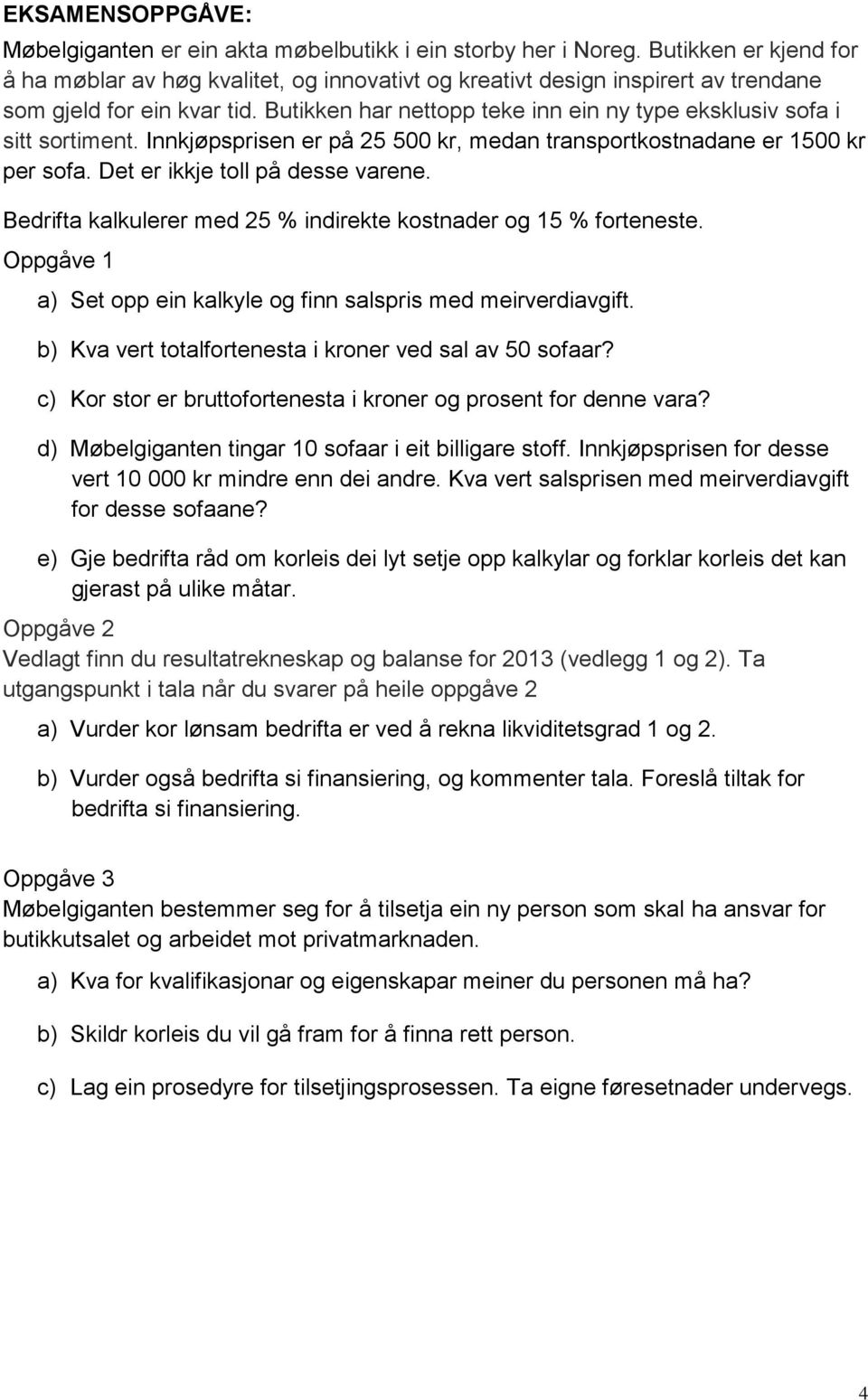 Butikken har nettopp teke inn ein ny type eksklusiv sofa i sitt sortiment. Innkjøpsprisen er på 25 500 kr, medan transportkostnadane er 1500 kr per sofa. Det er ikkje toll på desse varene.