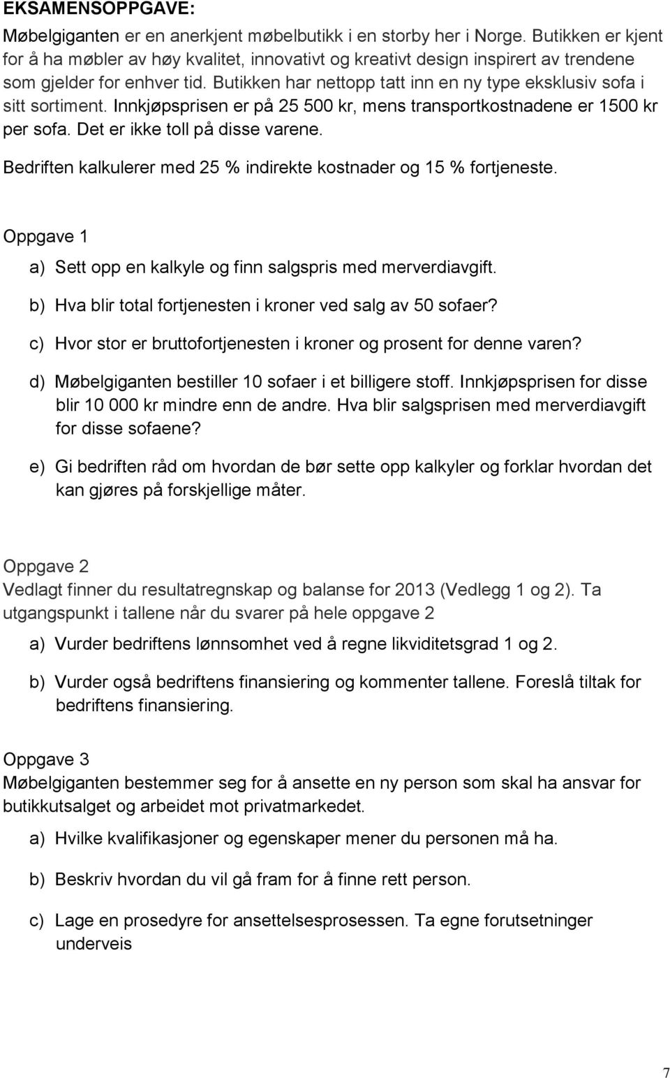 Butikken har nettopp tatt inn en ny type eksklusiv sofa i sitt sortiment. Innkjøpsprisen er på 25 500 kr, mens transportkostnadene er 1500 kr per sofa. Det er ikke toll på disse varene.