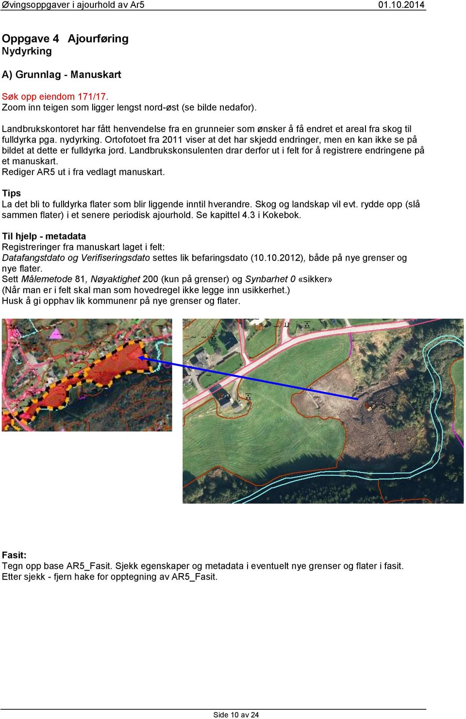 Ortofotoet fra 2011 viser at det har skjedd endringer, men en kan ikke se på bildet at dette er fulldyrka jord. Landbrukskonsulenten drar derfor ut i felt for å registrere endringene på et manuskart.