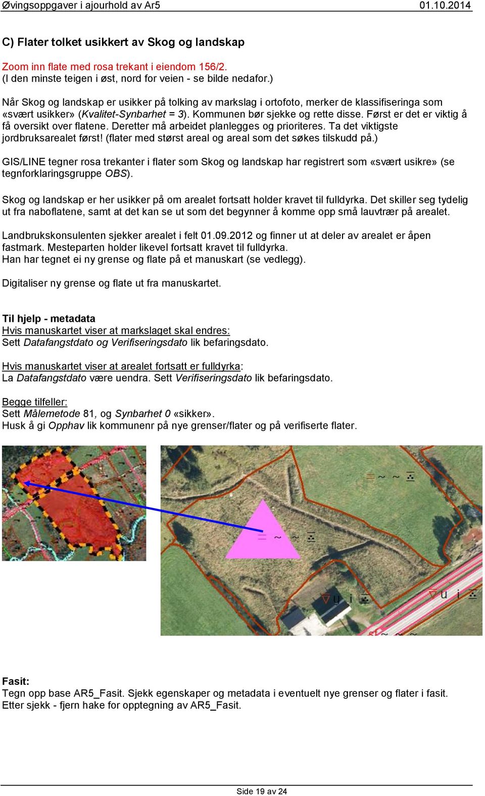 Først er det er viktig å få oversikt over flatene. Deretter må arbeidet planlegges og prioriteres. Ta det viktigste jordbruksarealet først! (flater med størst areal og areal som det søkes tilskudd på.