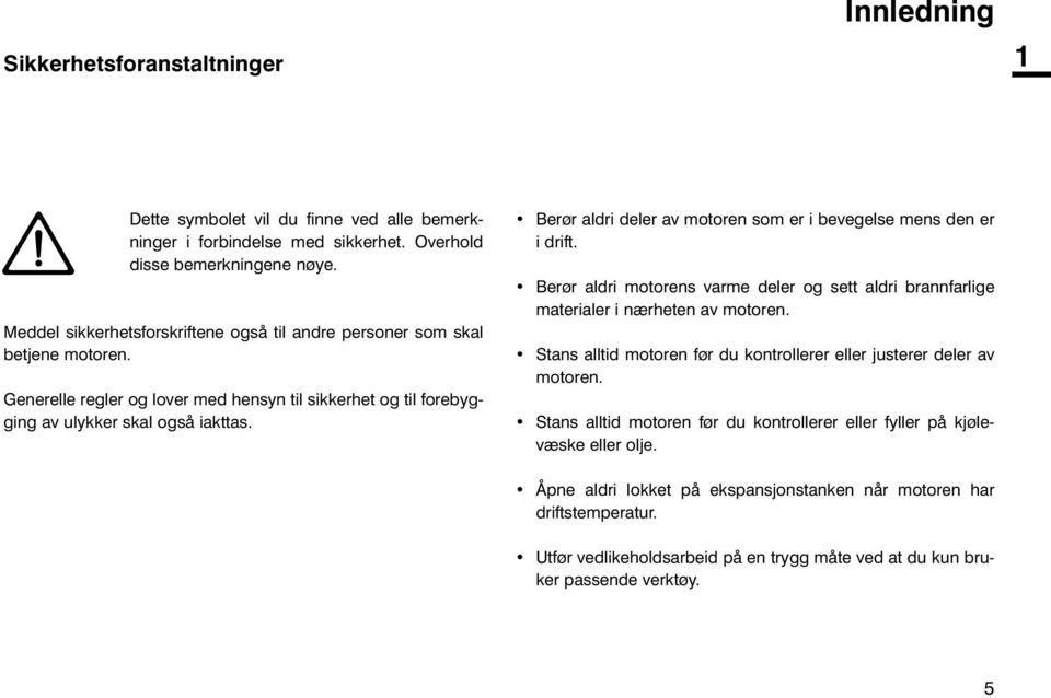 Berør aldri deler av motoren som er i bevegelse mens den er i drift. Berør aldri motorens varme deler og sett aldri brannfarlige materialer i nærheten av motoren.